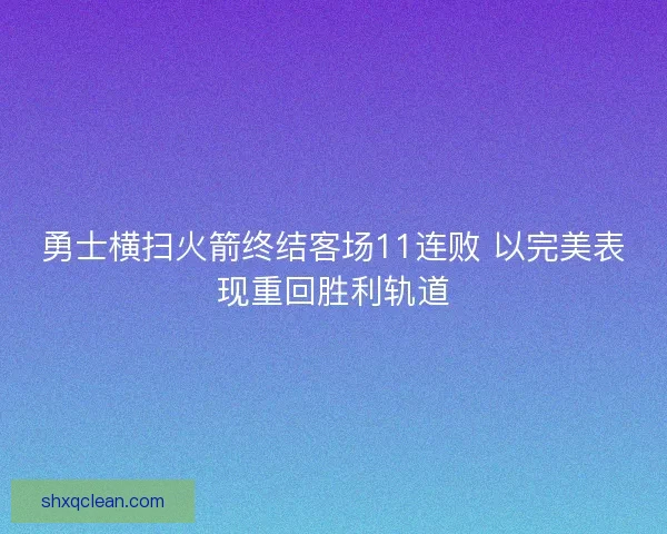 勇士横扫火箭终结客场11连败 以完美表现重回胜利轨道 勇士横扫火箭终结客场11连败 以完美表现重回胜利轨道