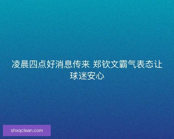 凌晨四点好消息传来 郑钦文霸气表态让球迷安心