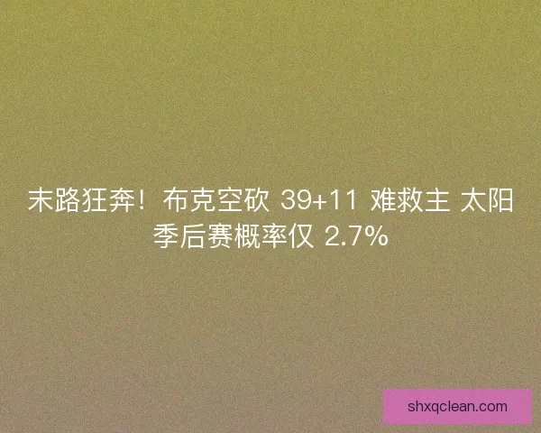 末路狂奔!布克空砍 39+11 难救主 太阳季后赛概率仅 2.7% 末路狂奔!布克空砍 39+11 难救主 太阳季后赛概率仅 2.7%