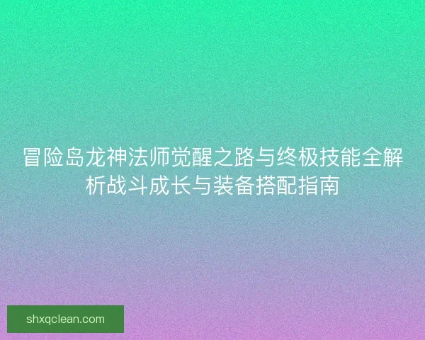冒险岛龙神法师觉醒之路与终极技能全解析战斗成长与装备搭配指南